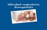 Dificultad respiratoria: BronquiolitisBronquiolitis Clínica: comienza como un catarro de vías altas, con: estornudo, tos, rinorrea y, en ocasiones, febrícula o ﬁebre; y en el