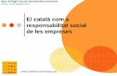 El català com a responsabilitat social de les empreses · responsable pel que fa als usos lingüístics El català creix dia rere dia. L’ús del català és ben present, no només