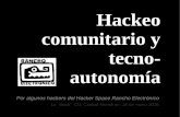 Hackeo tecno- autonomía - Espora.orgmedia.espora.org/mgoblin_media/media_entries/2064/tecnoautonomia.pdfHackeo comunitario y tecno-autonomía Por algunos hackers del Hacker Space