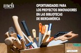 OPORTUNIDADES PARA LOS PROYECTOS INNOVADORES EN LAS … · 2018-08-20 · los proyectos innovadores en las bibliotecas de iberoamÉrica con el apoyo [tunid yect v teca amÉrica //2