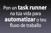Pon un task runner na túa vida para automatizar o teu ...€¦ · Pon un task runner na túa vida para automatizar o teu fluxo de traballo Transcompilar Sass/Less -> CSS