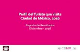 Reporte de Resultados Diciembre - 2016 · 2017-05-12 · Reporte de Resultados Diciembre - 2016 . Perfil del Turista que visita la Ciudad de México 2016 2 Resultados M8 diciembre