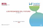 LOS REGADIOS DEL FUTUROmedia.firabcn.es/content/S123016/Download/girona_joan.pdf · Sin agua no hay alimentos. ... • Eficiente: en el uso del agua: Productividad. LOS REGADIOS DEL