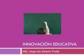 Innovación educativadrjorgezamoraprado-ceap.com/wp...educativa.pdfInnovación educativa se define cómo: Se entiende como los cambios cualitativos que se producen desde el interior