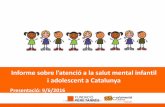 Informe sobre l’atenció a la salut mental infantil...Informe atenció a la salut mental infantil i adolescent a Catalunya 2016 OMS: salut mental com una de les prioritats principals