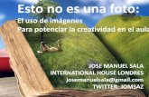 El uso de imágenes Para potenciar la creatividad en el aula · 2015-06-18 · El uso de imágenes Para potenciar la creatividad en el aula JOSE MANUEL SALA INTERNATIONAL HOUSE LONDRES