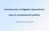 Introducción al Algebra Geométrica para la computación gráfica · 2016-04-19 · Introducción al Algebra Geométrica para la computación gráfica Presentado por el Lic. Eduardo