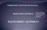 EQUILIBRIO QUÍMICOdepa.fquim.unam.mx/amyd/archivero/EquilibrioQuimico-PPT...EQUILIBRIO QUÍMICO FORMACIÓN Y RUPTURA DE ENLACES REACCIÓN QUÍMICA Dra. Laura Gasque. Química General