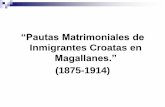 “Pautas Matrimoniales de2012... · Contexto Histórico • Los primeros croatas llegados a la región de Magallanes lo hicieron a fines de la década de 1870 y mediados de 1880,
