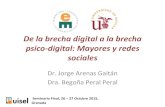 De la brecha digital a la brecha psico-digital: Mayores y ... · De la brecha digital a la brecha psico-digital: Mayores y redes sociales Dr. Jorge Arenas Gaitán Dra. Begoña Peral