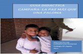 GUIA DIDACTICA CAMPAÑA: LA PAZ MÁS QUE UNA PALOMA · 2011-05-05 · Guía Didáctica: La Paz más que una Paloma. Colegio El Japón. Presentación La campaña estará centrada en