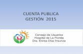 CUENTA PUBLICA 2015 - Ministerio de de... · 2016-07-13 · CUENTA PUBLICA GESTIÓN 2015 •HISTORIA Y CONSTITUCIÓN Este es el primer consejo consultivo de salud del hospital, inicia