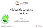 Hábitos de consumo sostenible - San Mateo · Consumo Acción y efecto de consumir o gastar Satisfacer necesidades Primarias (dormir, comer, abrigarse o respirar) Secundarias (viajar