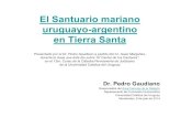 El Santuario mariano uruguayo-argentino en Tierra Santa · en Tierra Santa Dr. Pedro Gaudiano Responsable del Área Ciencias de la Religión Departamento de Formación Humanística