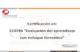Cerﬁcación en: EC0786 “Evaluación del aprendizaje con ...ceimco.com/servicios/2018/EC0786 Evaluación del aprendizaje con... · enfoque formavo” Propósito del Estándar: