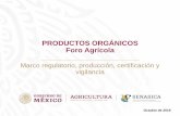 PRODUCTOS ORGÁNICOS Foro Agrícola - gob.mx · 2019-10-30 · Foro Agrícola Marco regulatorio, producción, certificación y vigilancia Octubre de 2019 . OBJETIVO Identificar el