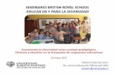 SEMINARIO BRITISH ROYAL SCHOOL EDUCAR EN Y PARA LA DIVERSIDAD€¦ · Asumiendo la diversidad como ventaja pedagógica. Dilemas y desafíos en la búsqueda de respuestas educativas