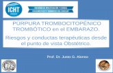 PÚRPURA TROMBOCITOPÉNICO TROMBÓTICO en el EMBARAZO ... · TROMBÓTICO en el EMBARAZO. Riesgos y conductas terapéuticas desde el punto de vista Obstétrico. La mujeres embarazadas