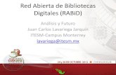 Red Abierta de Bibliotecas Digitales (RABiD) · Juan Carlos Lavariega Jarquín ITESM-Campus Monterrey ... compartición de herramientas, y colecciones de acervos digitales. En 2011