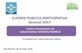 CUENTA PUBLICA PARTICIPATIVA Gestión 2017...CUENTA PUBLICA PARTICIPATIVA Gestión 2017 Centro Comunitario de Salud Familiar (CECOSF) MODELO Encargada Dra. Valeria Martínez Aguila
