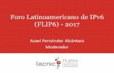 Foro Latinoamericano de IPv6 (FLIP6) - 2017slides.lacnic.net/wp-content/uploads/2017/05/intro_flip6.pdf · 2017-05-25 · •Grupo de Linkedin –LACTF •Formas de participación