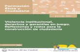 Formación Ética y Ciudadana - Buenos Aires · 2019-01-10 · Formación Ética y Ciudadana 5 Violencia institucional, derechos y garantías en juego. Refiexiones y redes para la