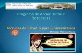 Técnicas de Estudio para Universitarios · 2011-01-28 · Programa de Acción Tutorial Orientar sobre métodos específicos de estudio en referencia con el Espacio Europeo de Educación