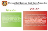 Misión Visión - peru.gob.pe€¦ · Misión Visión Universidad Nacional José María Arguedas “Formar equipos de excelencia, con clara percepción de la realidad regional y nacional,