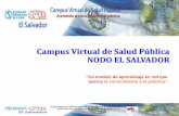 Campus Virtual de Salud Pública NODO EL SALVADOR · 2014-12-05 · Campus Virtual de Salud Pública NODO EL SALVADOR “Un modelo de aprendizaje en red que acerca el conocimiento