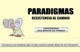 Paradigmas - USMPusmp.edu.pe/recursoshumanos/concurso2012/pdf/Ses_01...UNIVERSIDAD SAN MARTIN DE PORRES PARADIGMAS RESISTENCIA AL CAMBIO Son pocos los hombres que se dan cuenta cuando