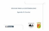 EDUCAR PARA LA SOSTENIBILIDAD Agenda 21 EscolarLa Agenda 21 es un programa de acción global para el Desarrollo Sostenible en el siglo XXI, aprobado en la Conferencia de las Naciones
