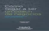 un coach de negocios Cómo llegar a ser un coach de negociosimpulsocoach.com/wp-content/uploads/2014/03/EBOOK... · lizada en coaching, una fórmula sencilla y muy potente: “Ser