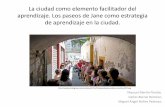 La ciudad como elemento facilitador del aprendizaje. · 2017-05-23 · • El paseo de Jane Córdoba. – Los patios no reconocidos de Córdoba como elemento guía. • El paseo de