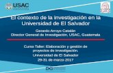 El contexto de la investigación en la Universidad de …El contexto de la investigación en la Universidad de El Salvador Gerardo Arroyo Catalán Director General de Investigación,