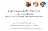 Caso clínico adulto resistencia antimicrobiana · 2019-08-26 · Caso clínico adulto resistencia antimicrobiana. Aplicaciones prácticas en pacientes hospitalizados Jeannette Dabanch
