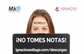 ¡NO TOMES NOTAS! - Ignacio Santiago€¦ · PARA AUMENTAR EL TRÁFICO DE TU BLOG. #DSM17 3 10 años de experiencia en Blogging Consultor de Marketing Digital y Social Media 5 blogs