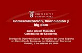 Comercialización, financiación y big dataEsquema • Introducción •El estado del “big data” y la e-science Big data y economía • La potencialidad de big data –Comercialización