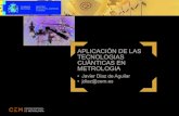 APLICACIÓN DE LAS TECNOLOGIAS CUÁNTICAS EN METROLOGIA · APLICACIÓN DE LAS TECNOLOGIAS CUÁNTICAS EN METROLOGIA • Javier Diaz de Aguilar • jdiaz@cem.es