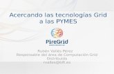 Acercando las tecnologías Grid a las PYMESbenasque.org/2011fronterascompu/talks_contr/183FCB_Piregrid.pdf · Responsable del área de Computación Grid Distribuida rvalles@bifi.es.