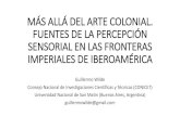 MÁS ALLÁ DEL ARTE COLONIAL. FUENTES DE LA PERCEPCIÓN ... · MÁS ALLÁ DEL ARTE COLONIAL. FUENTES DE LA PERCEPCIÓN SENSORIAL EN LAS FRONTERAS IMPERIALES DE IBEROAMÉRICA Guillermo