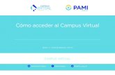 COMO ACCEDER AL CAMPUS VIRTUAL - PAMI€¦ · 2 Cómo acceder al Campus Virtual ¡Bienvenidos! gestiondelconocimiento@pami.org.ar. 3 campusvirtual.pami.org.ar Puede acceder al Campus