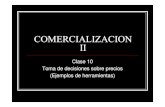 COMERCIALIZACION II · II Clase 10 Toma de decisiones sobre precios (Ejemplos de herramientas) Toma de decisiones sobre precios Las empresas enfrentan 3 problemas usuales para trabajar
