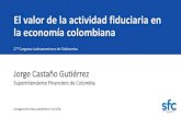 El valor de la actividad fiduciaria en la economía colombiana · 2018. 9. 17. · El valor de la actividad fiduciaria en la economía colombiana Jorge Castaño Gutiérrez Superintendente