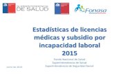 Estadísticas de licencias médicas y subsidio por ... · Estadísticas de licencias médicas y subsidio por incapacidad laboral 2015 Fondo Nacional de Salud Superintendencia de Salud