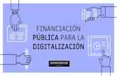 FINANCIACIÓN PÚBLICA PARA LA DIGITALIZACIÓN · en España 8 Fuente: PriceWaterHouseCoopers (11 de mayo de 2016) ... PYMES Fase de mejora Fase de seguimiento Fase de implementación