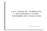 LEY PARA EL FOMENTO Y DESARROLLO DEL TURISMO EN …sefotur.yucatan.gob.mx/files-content/general/marco... · LEY PARA EL FOMENTO Y DESARROLLO DEL TURISMO EN YUCATÁN Publicación D.O.