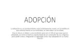 ADOPCIÓN - asmi.es · ADOPCIÓN La adopción es un acontecimiento social relativamente nuevo, en la medida en que anteriormente no se nombraba, se silenciaba o se ocultaba. Hoy en