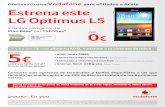 Oferta exclusiva Vodafone Estrena este LG Optimus L5 2013. 2. 6. · LG Optimus L5 por0 € Y habla y navega con tu Plan Base2 por 15€/mes* Y solo por 5€ más añade tu ADSL Vodafone