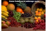 Comer frutas con el estómago vacío. · 2014. 7. 1. · Comer frutas con el estómago vacío • La fruta, es principalmente fructosa (que puede ser transformada con facilidad en