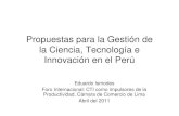 Propuestas para la Gestión de la Ciencia, Tecnología e ......Propuestas para la Gestión de la Ciencia, Tecnología e Innovación en el Perú Eduardo Ismodes Foro Internacional: